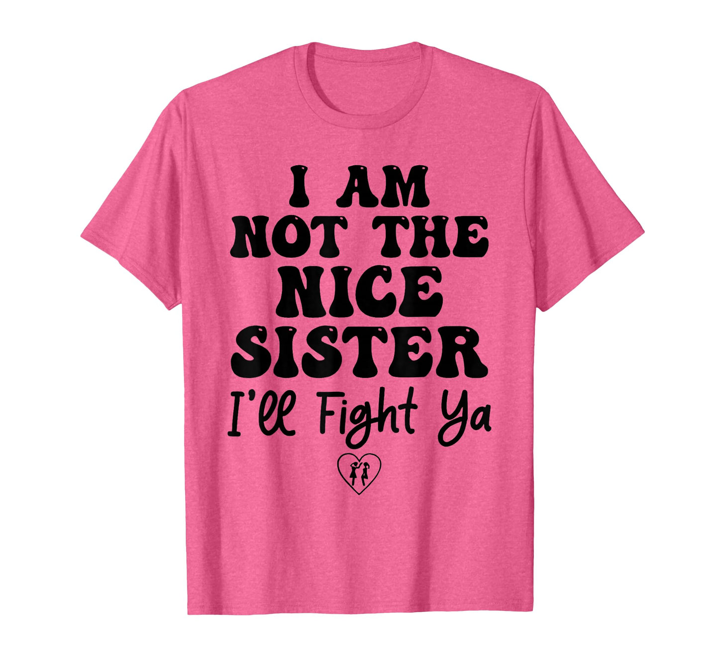 I Am Not The Nice Sister I'll Fight Ya T-Shirt