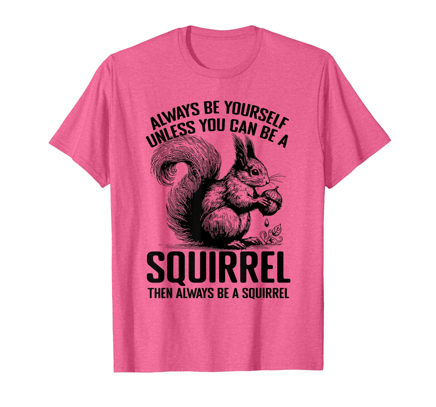Always Be Yourself Unless You Can Be A Squirrel T-Shirt