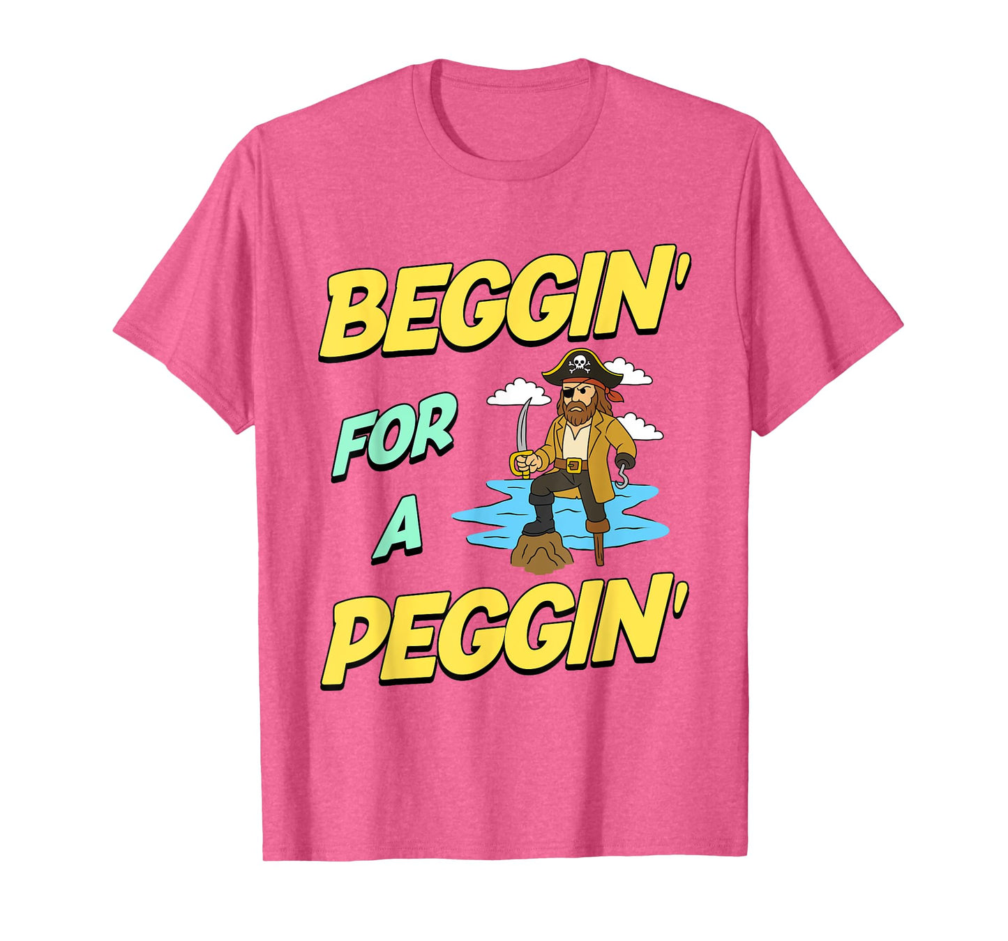 Beggin' For A Peggin' Funny Pirate Offensive Inappropriate T-Shirt
