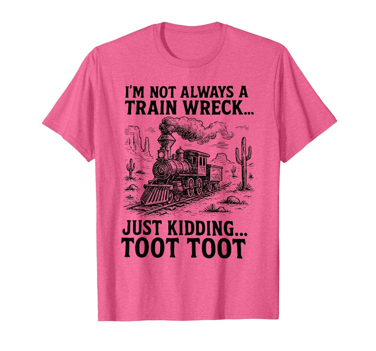 I'm Not Always A Train Wreck Just Kidding Toot Toot Train T-Shirt