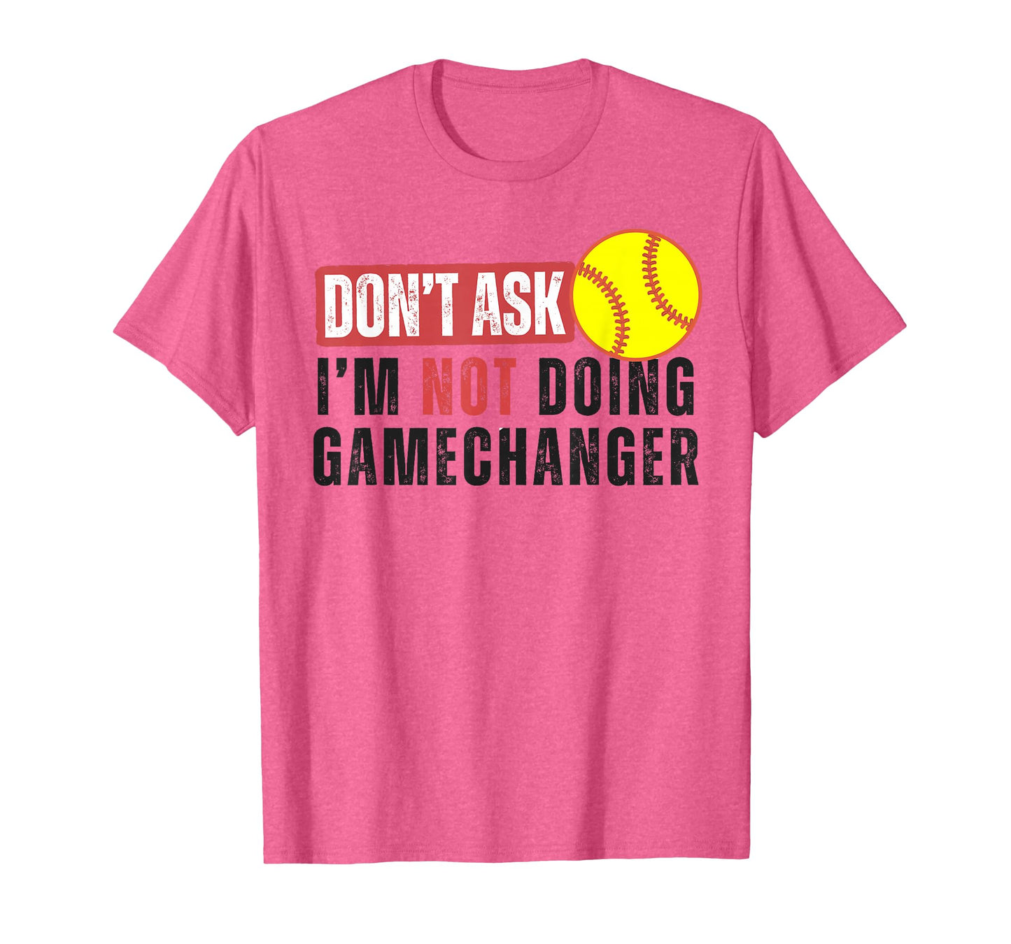 Don't Ask I'm Not Doing Gamechanger Softball Quote Sarcastic T-Shirt