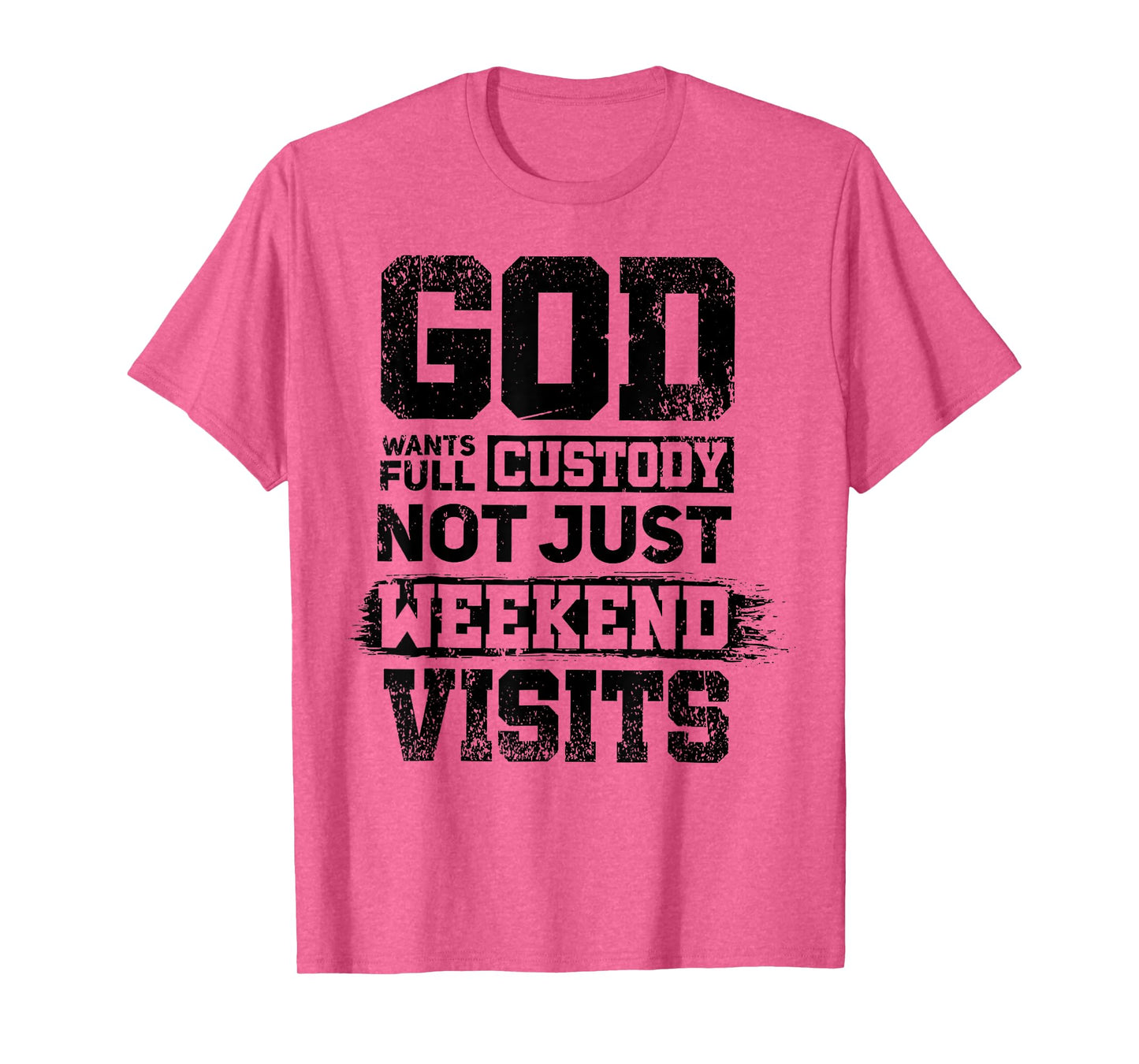 God Wants Full Custody Not Just Weekend Visits T-Shirt