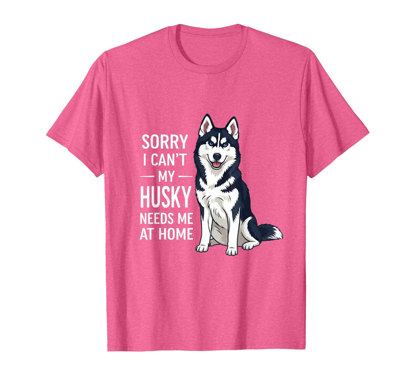 Sorry I Can’t My Husky Needs Me Funny Dog Quote T-Shirt