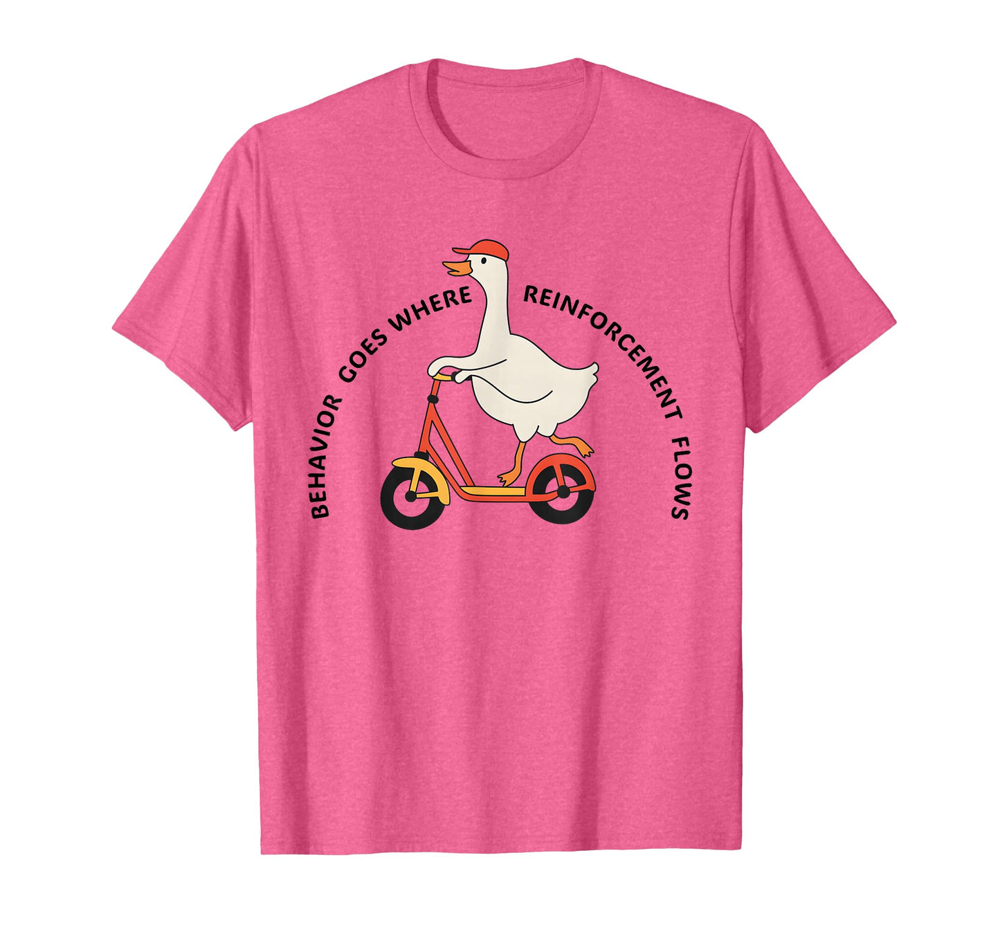 Behavior Goes Where Reinforcement Flows Funny Goose Quote T-Shirt