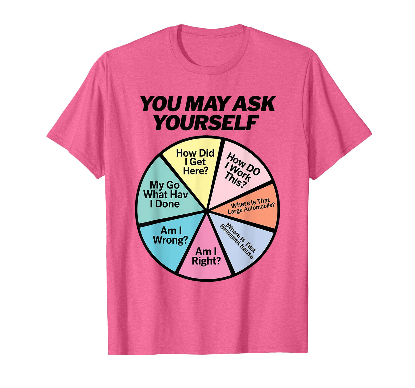 You May Ask Yourself How Did I Get Hear How Do I Work This T-Shirt