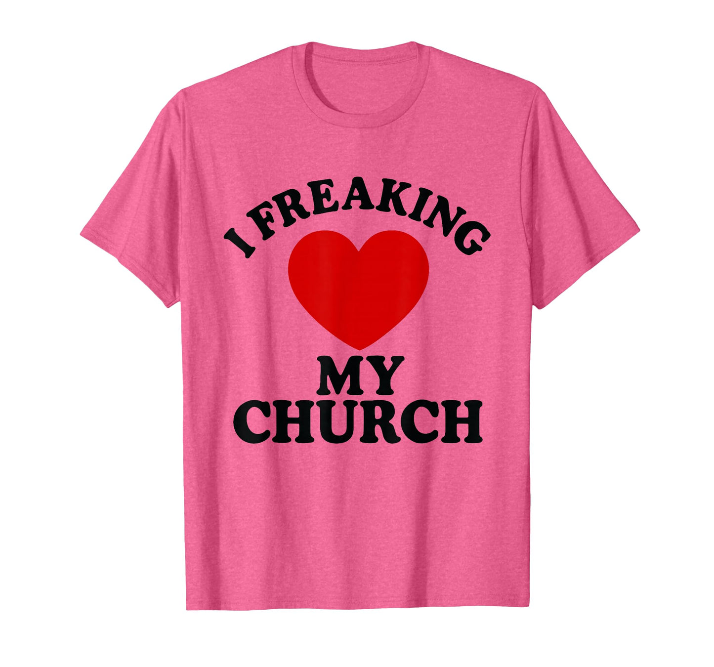 I Freaking Love My Church Christian Faith T-Shirt T-Shirt