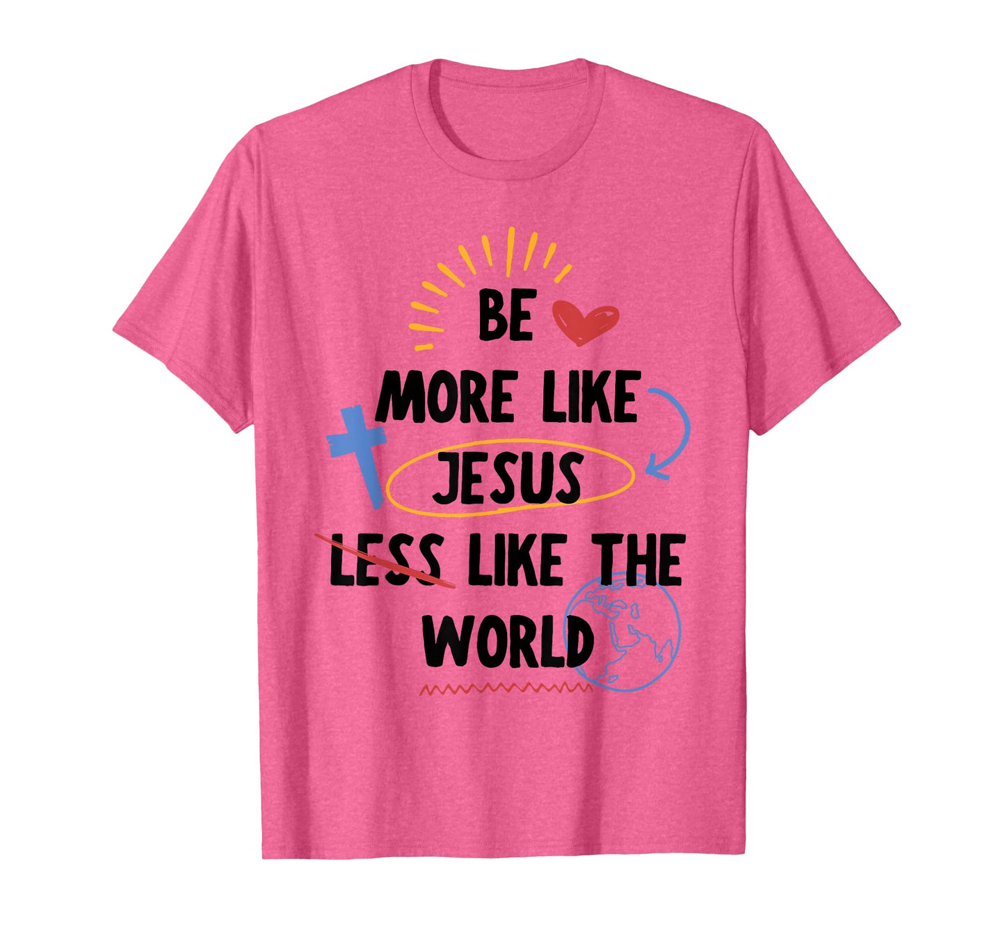 Be More Like Jesus Less Like The World T-Shirt