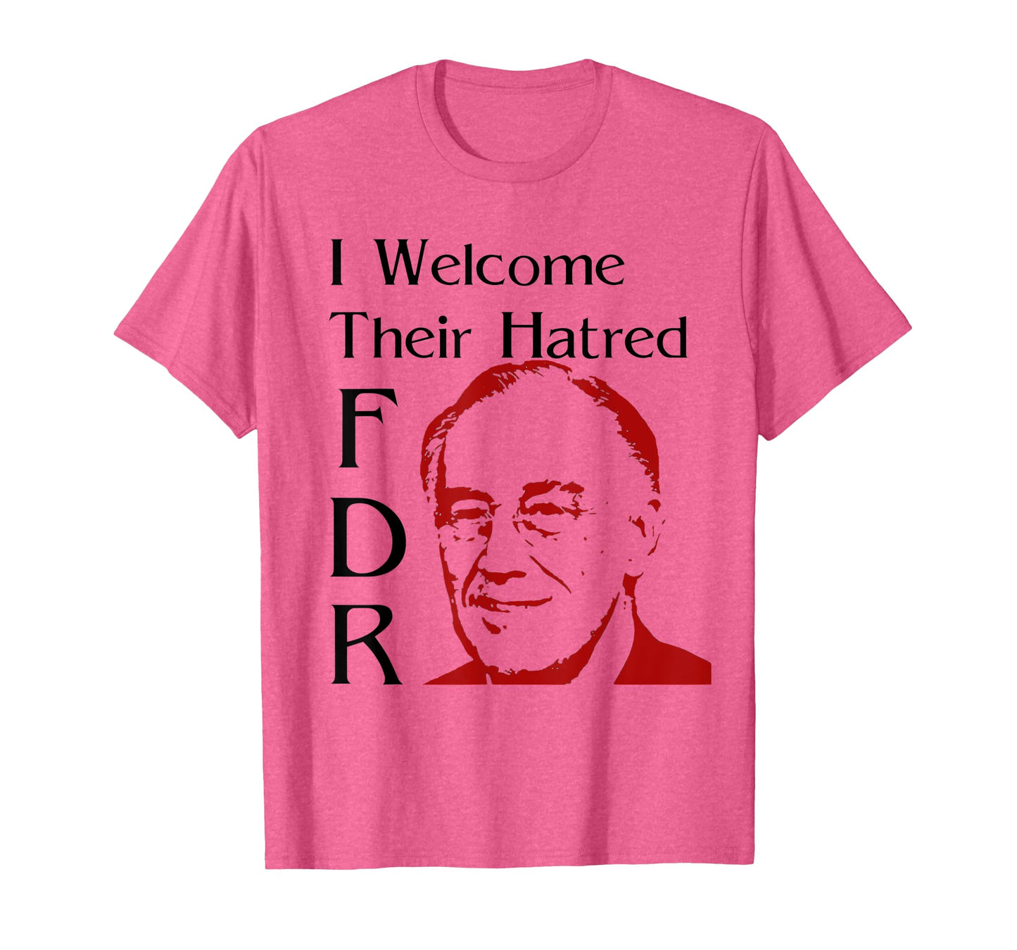 FDR Shirt - I welcome their hatred