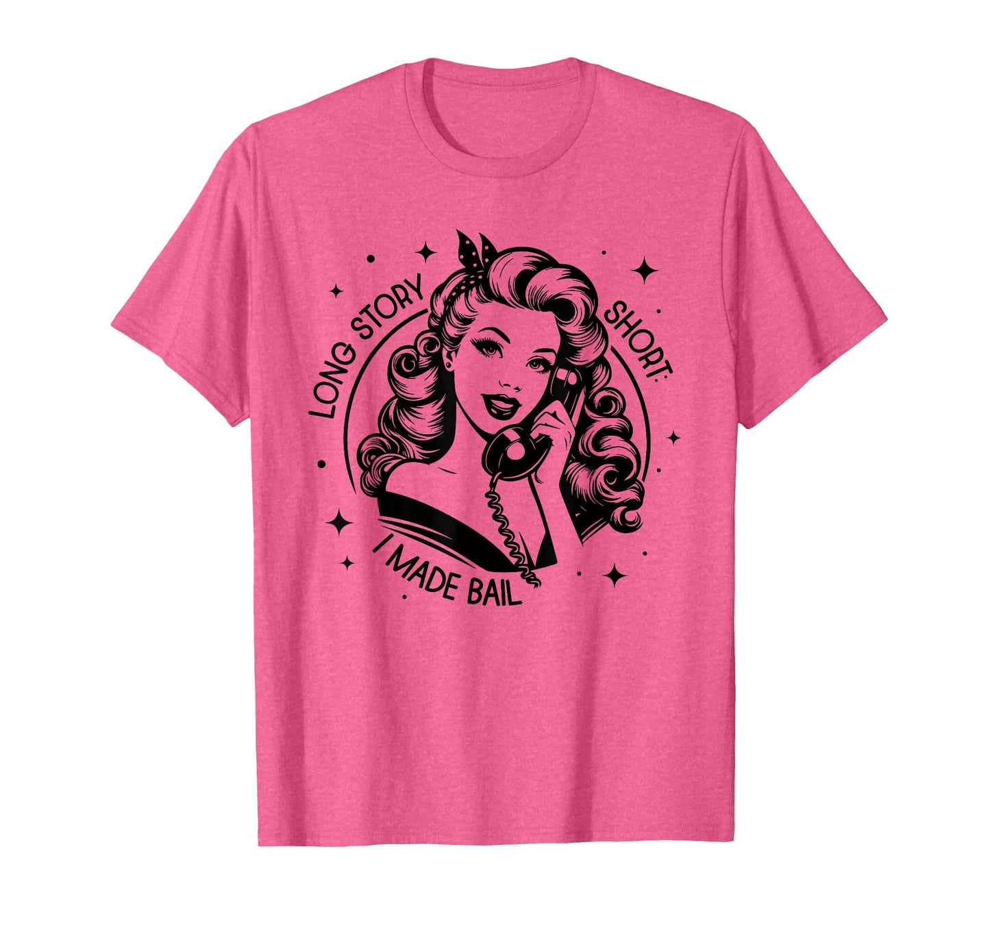 LONG STORY SHORT I MADE BAIL funny design T-Shirt