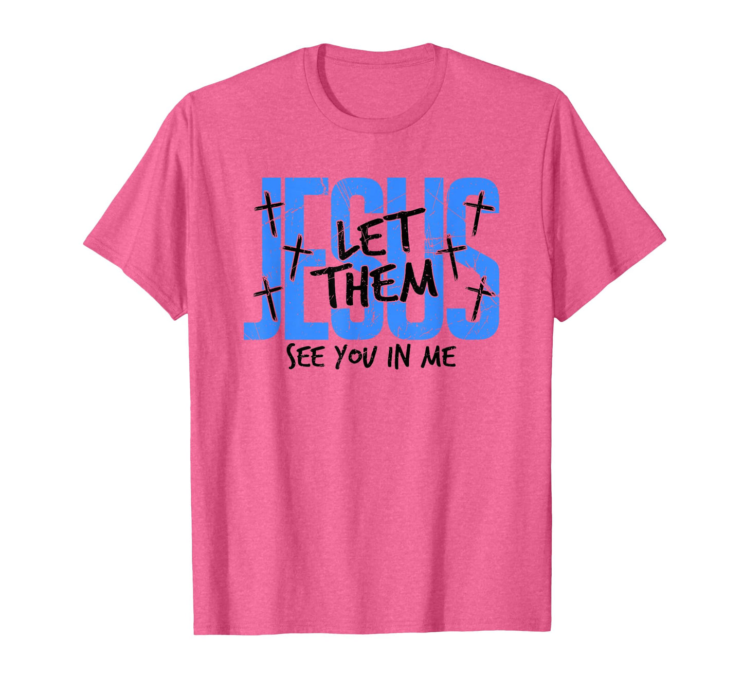 Jesus Let Them See You in Me, Christian T-Shirt