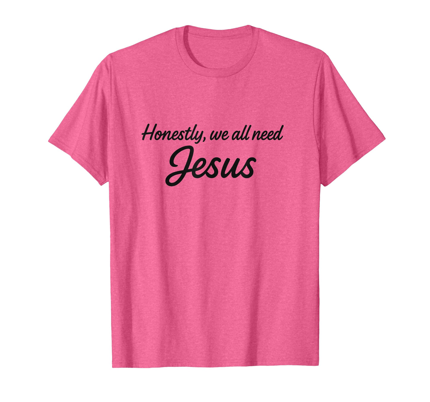 Honestly We All Need Jesus - Modern Christian Style T-Shirt