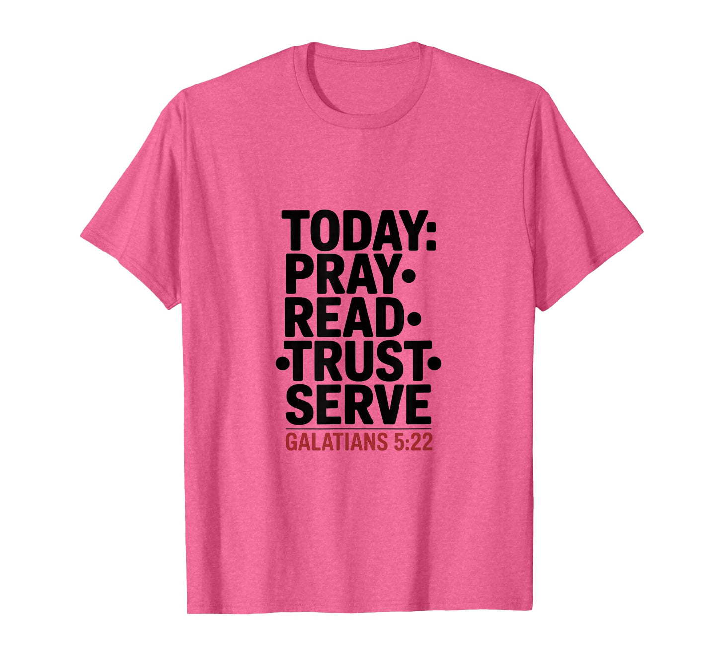 Today Pray Read Trust Serve Galatians 5 22 T-Shirt