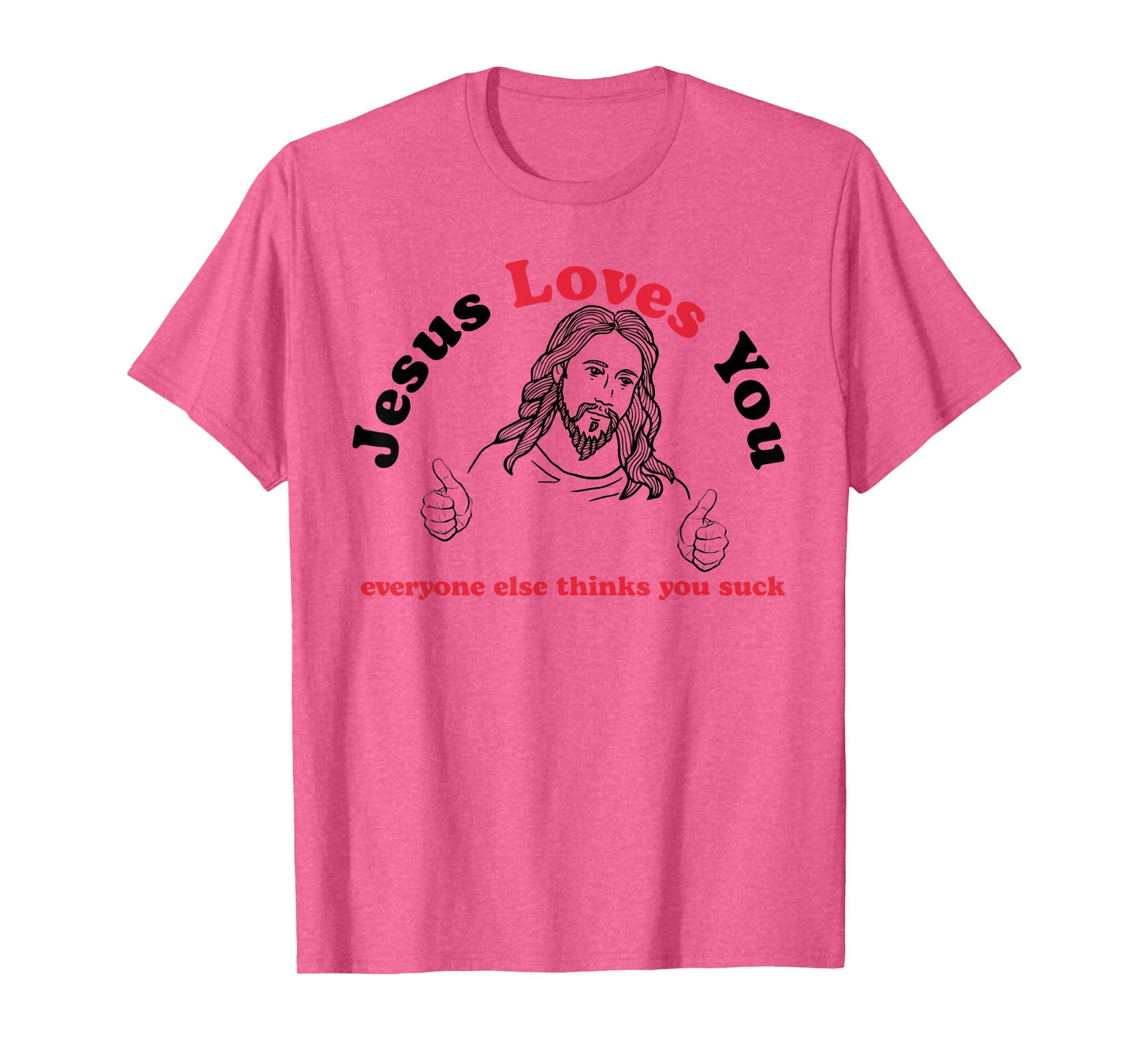 Jesus Loves You Everyone Else Thinks You Suck T-Shirt