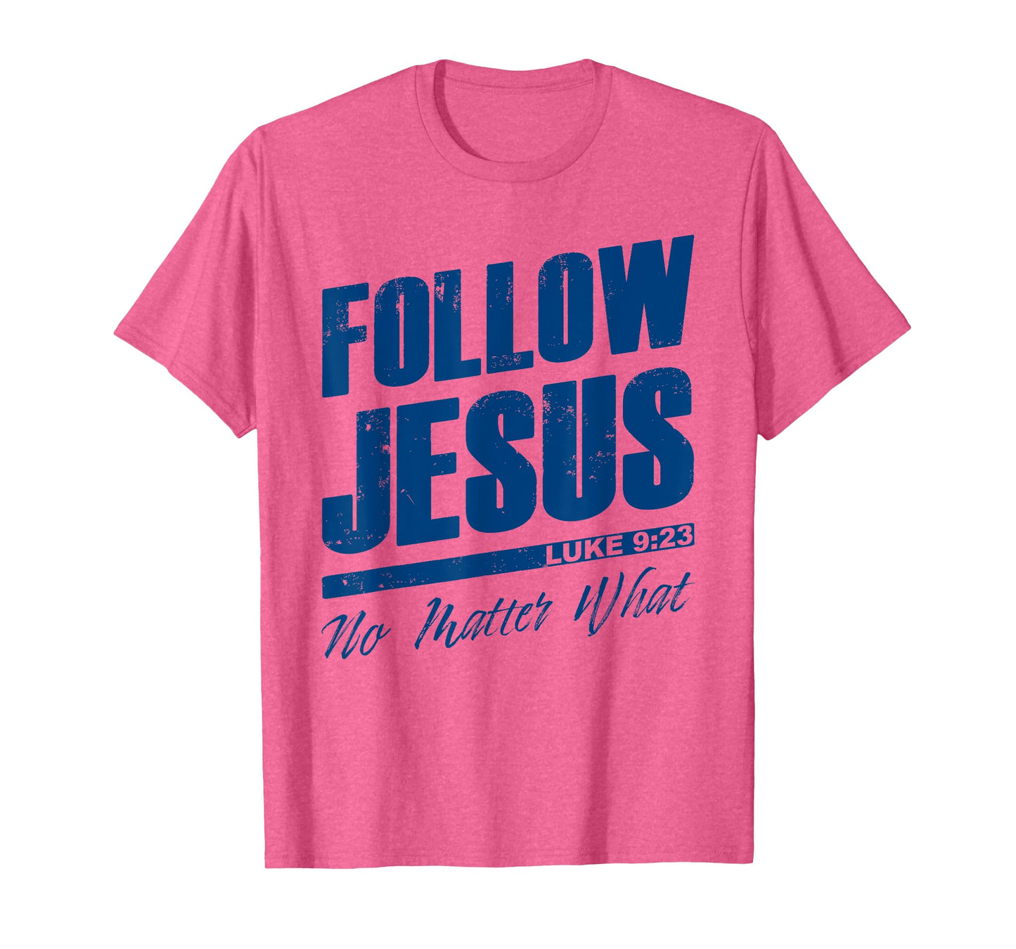 Luke 9:23 Follow Jesus No Matter What – Christian Gospel T-Shirt