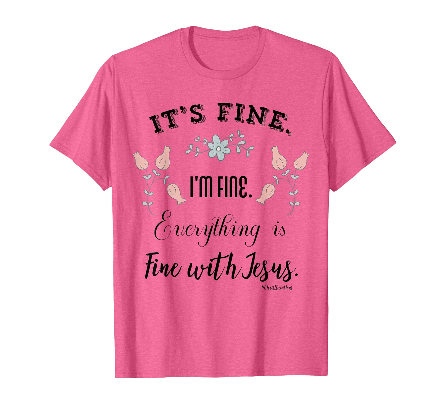 It’s Fine. I’m Fine. Everything is Fine with Jesus Christian T-Shirt