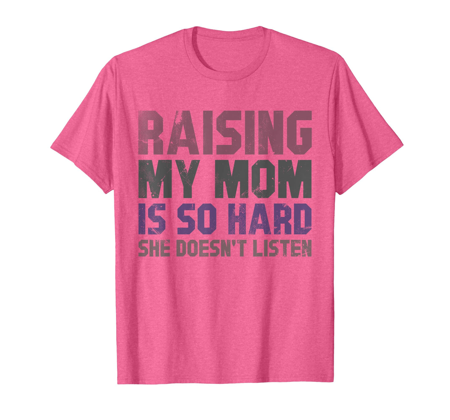 Raising My Mom Is So Hard She Doesn’t Listen Funny Quote T-Shirt