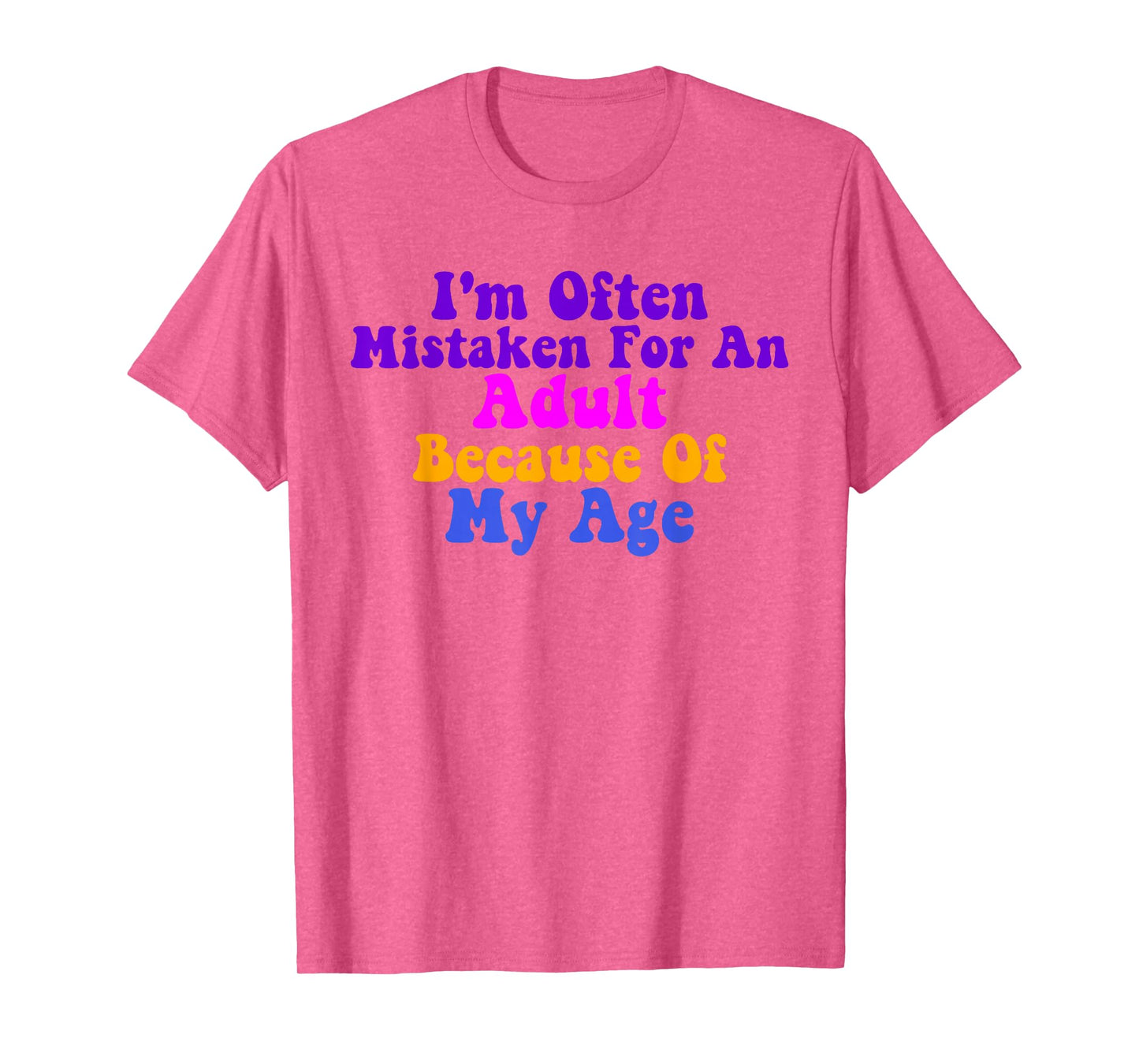 I'm Often Mistaken For An Adult Because Of My Age Funny T-Shirt