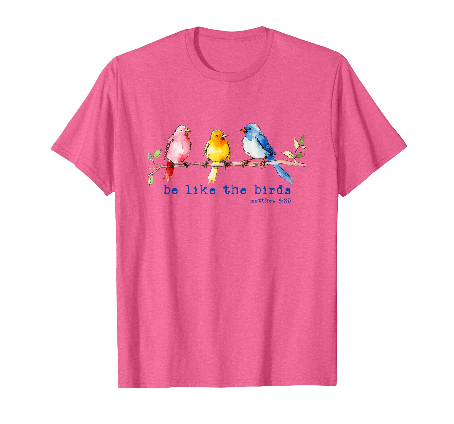 Be Like The Birds Matthew 6:25 Bird Lover Christian Bible T-Shirt