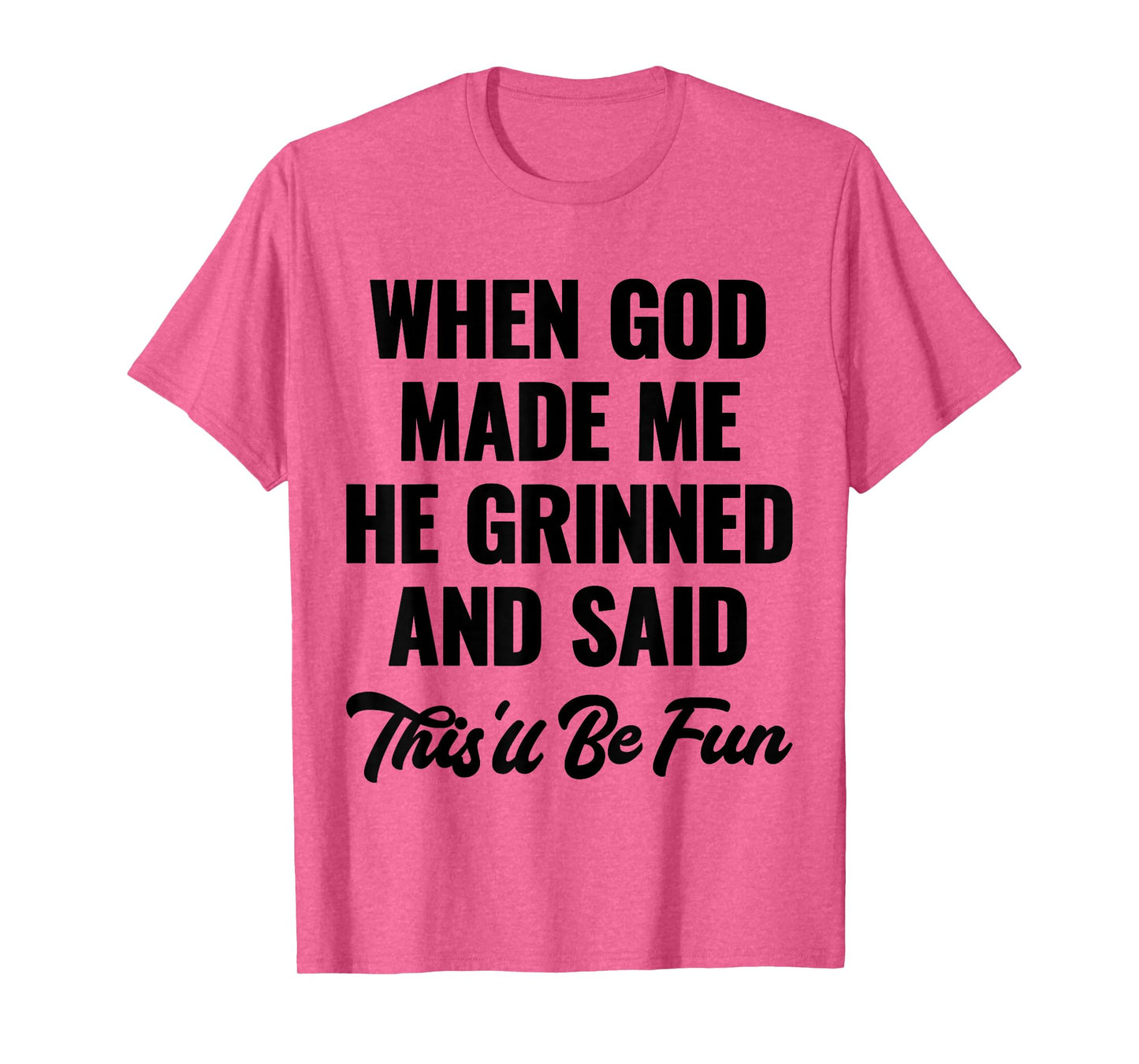 When God Made Me He Grinned and Said This'll Be Fun T-Shirt
