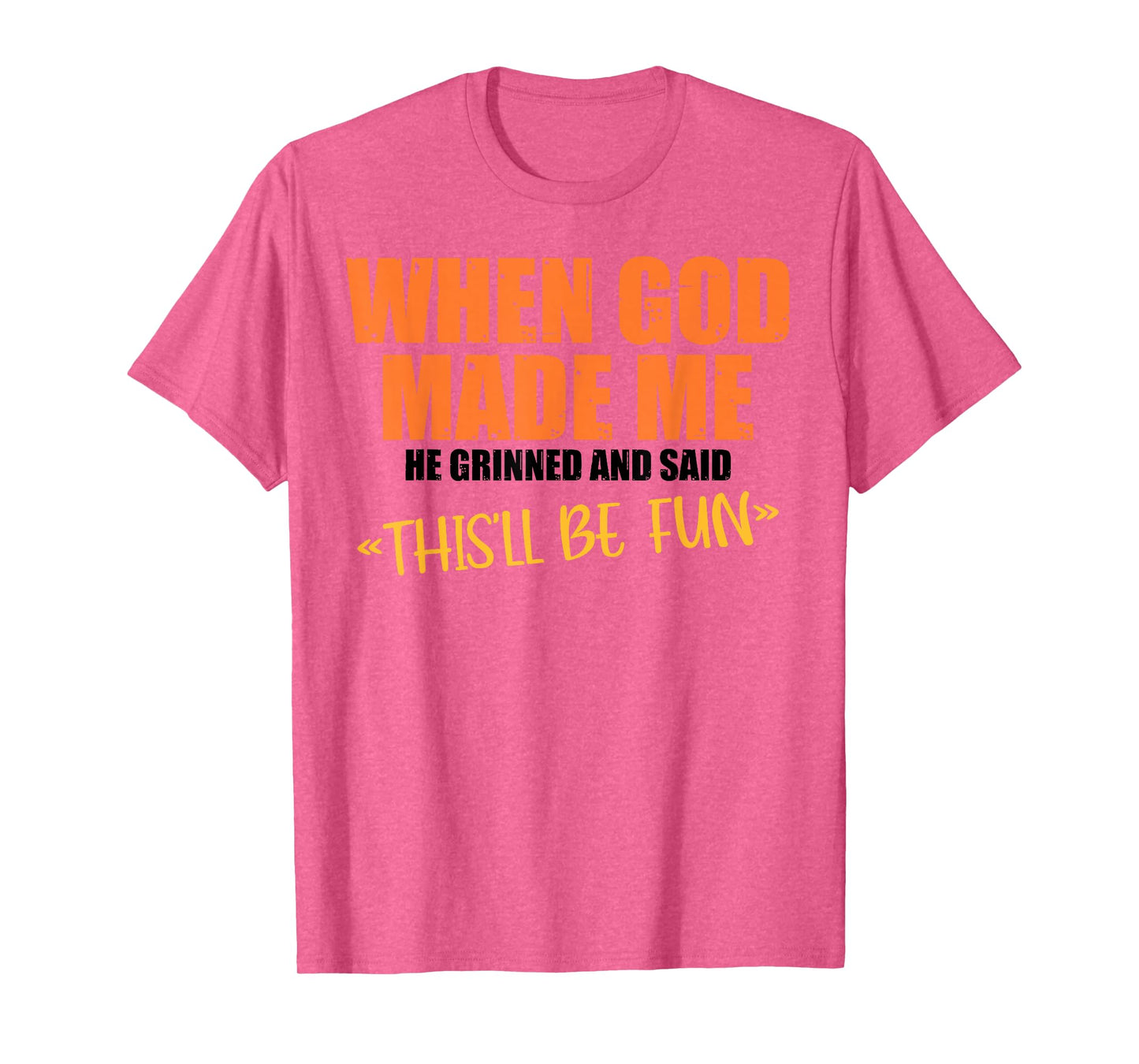When God Made Me He Grinned and Said Funny Sarcastic Saying T-Shirt