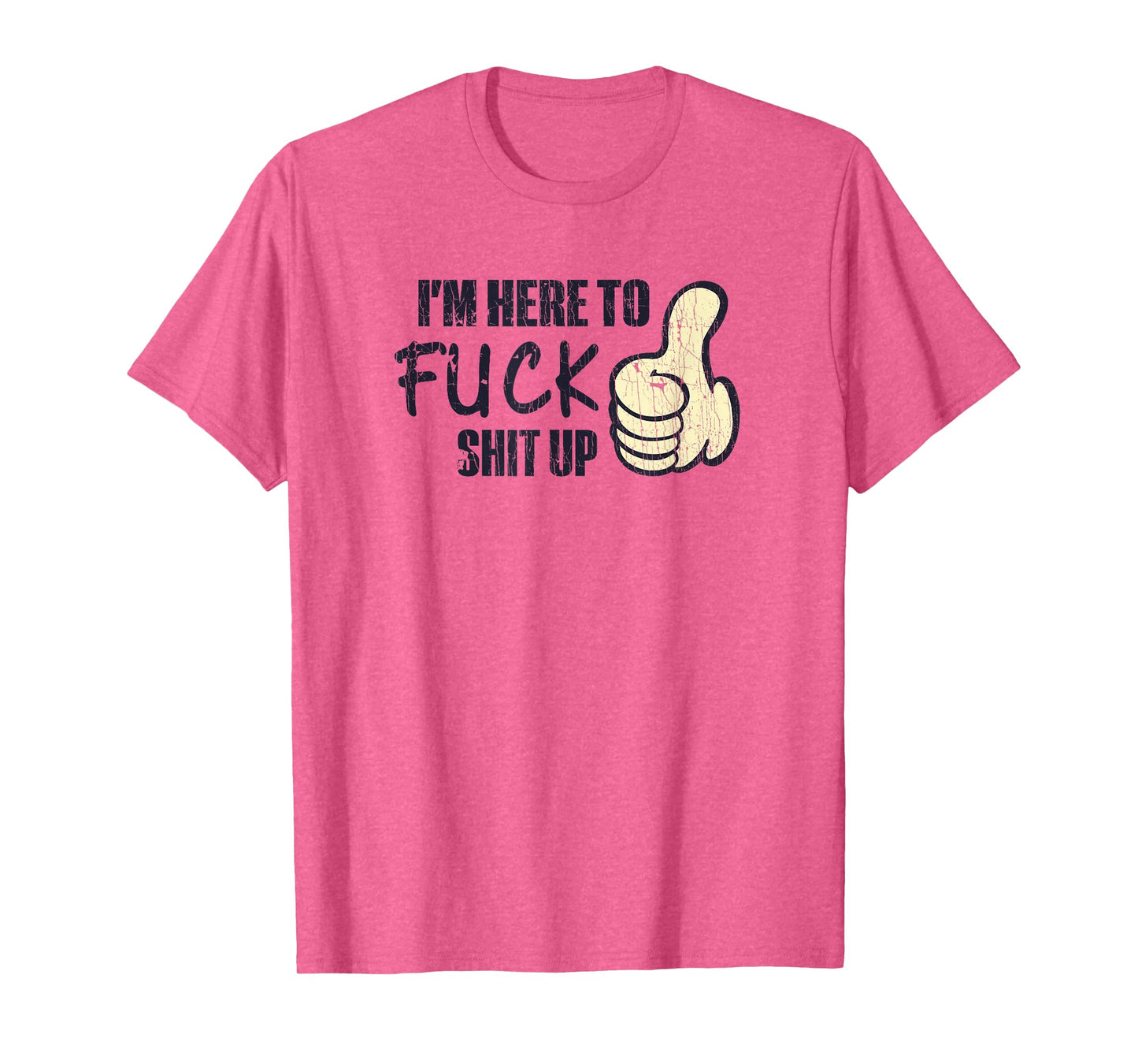 I'm Here To Fuck Shit Up Like Finger Rasing Quote T-Shirt