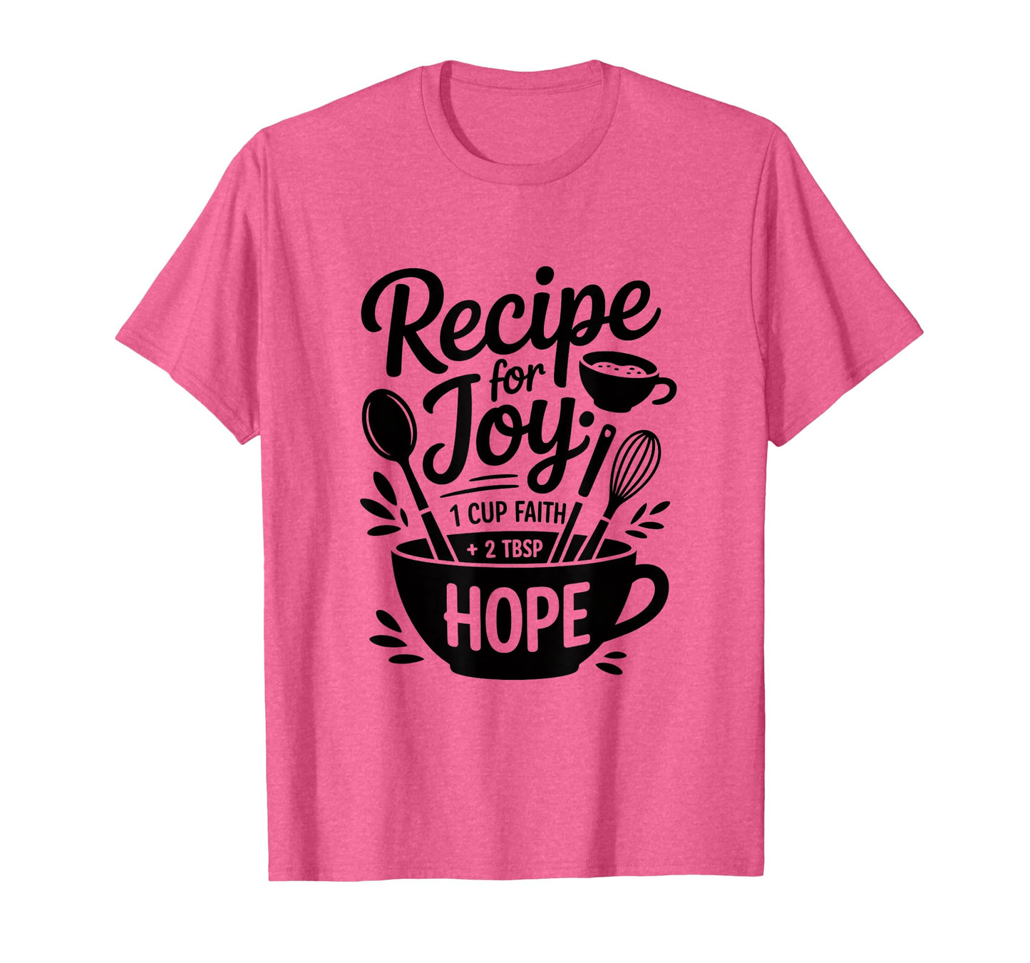 Recipe for Joy 1 Cup Faith 2 TSP Hope T-Shirt