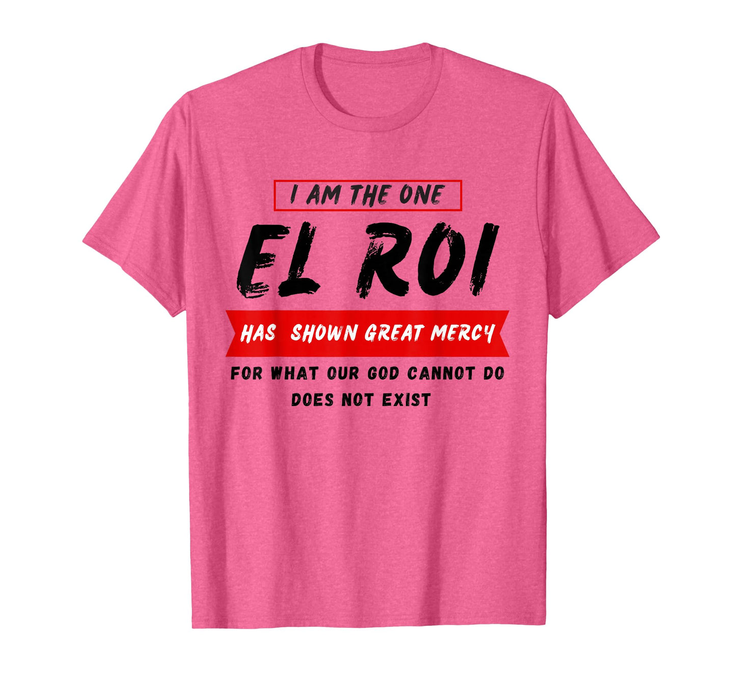 I am the One El Roi Has Shown Great Mercy - NSPPD Prayer T-Shirt