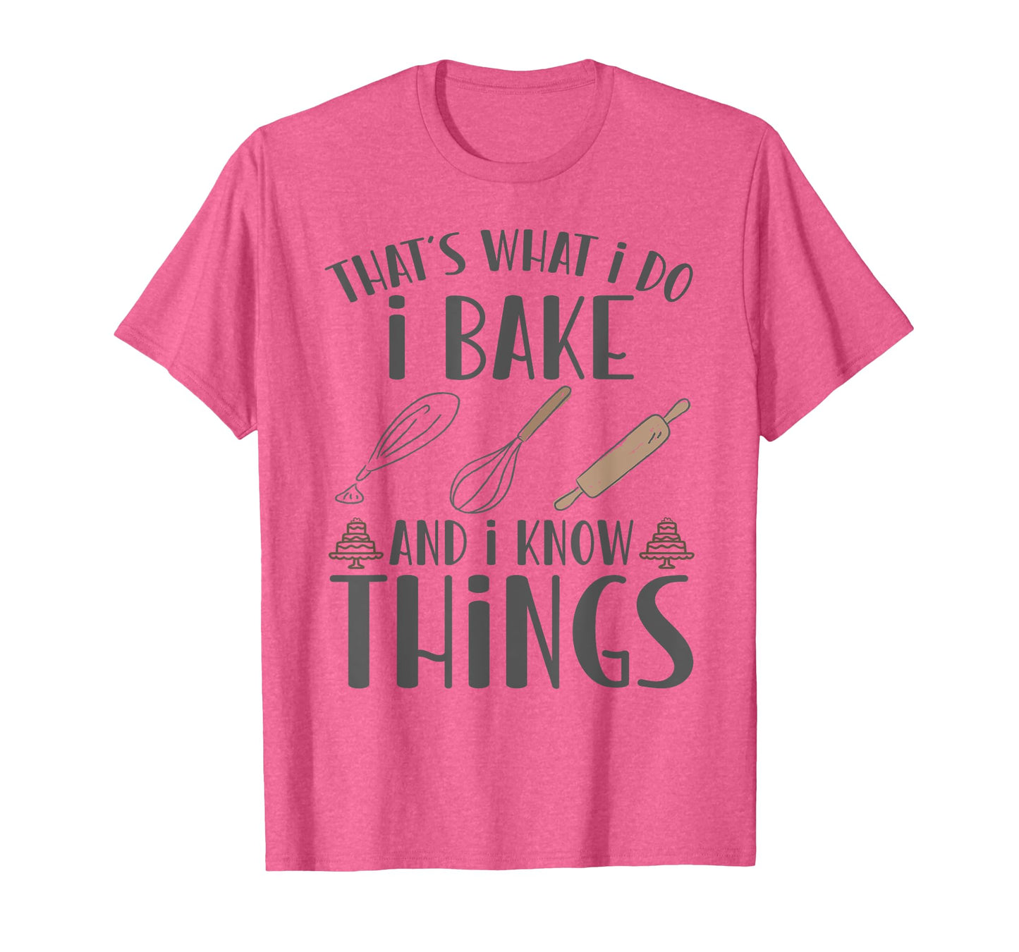 I Bake and I Know Things - Funny Pastry Baker, T-Shirt