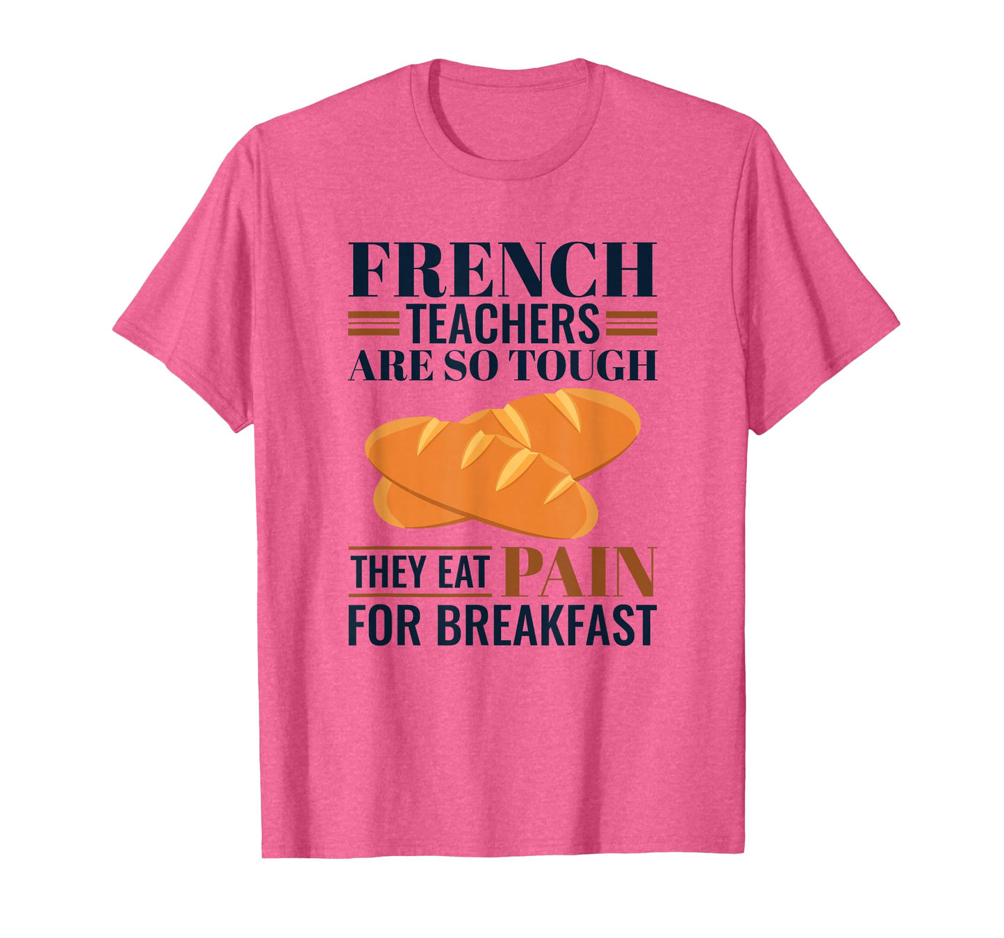 French Teachers Are So Tough They Eat Pain - French Teacher T-Shirt