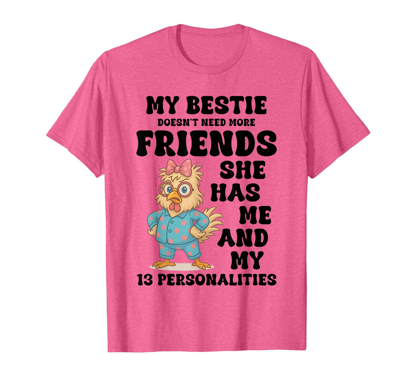My Bestie Doesn't Need More Friends She Has Me Chicken Funny T-Shirt