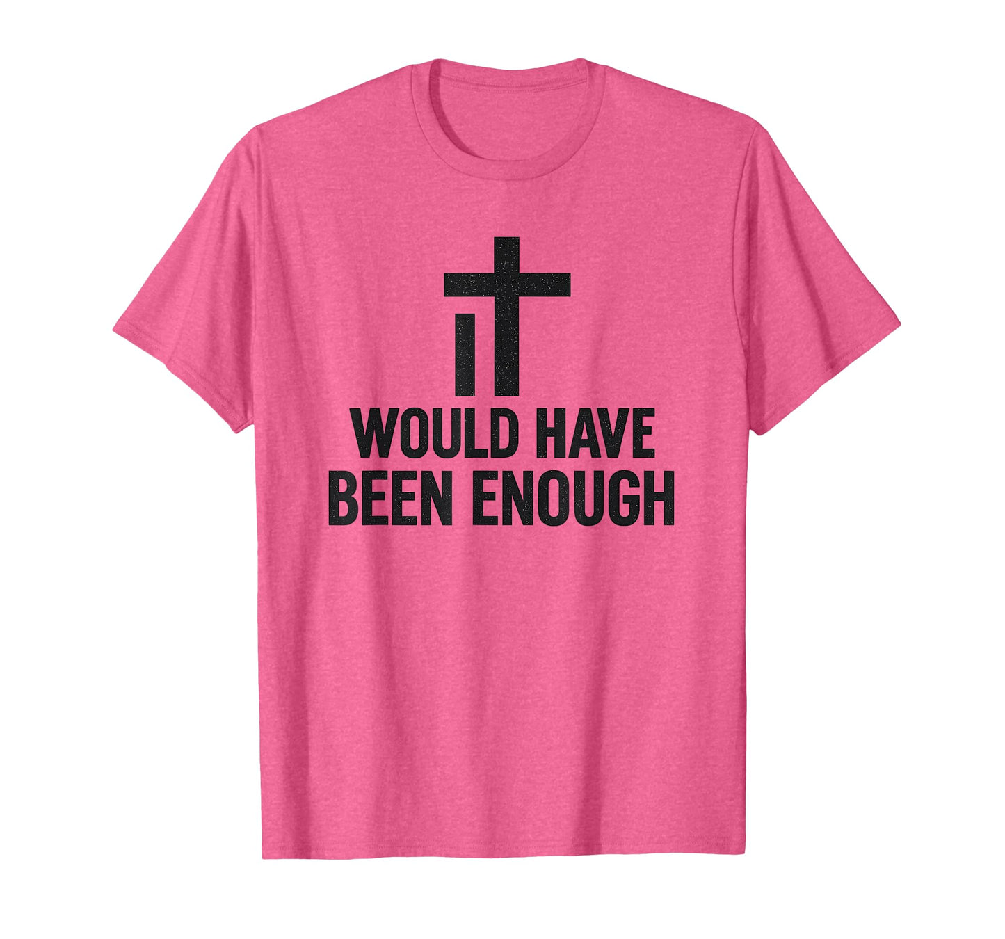 It Would Have Been Enough Minimalist Cross Faith Believer T-Shirt
