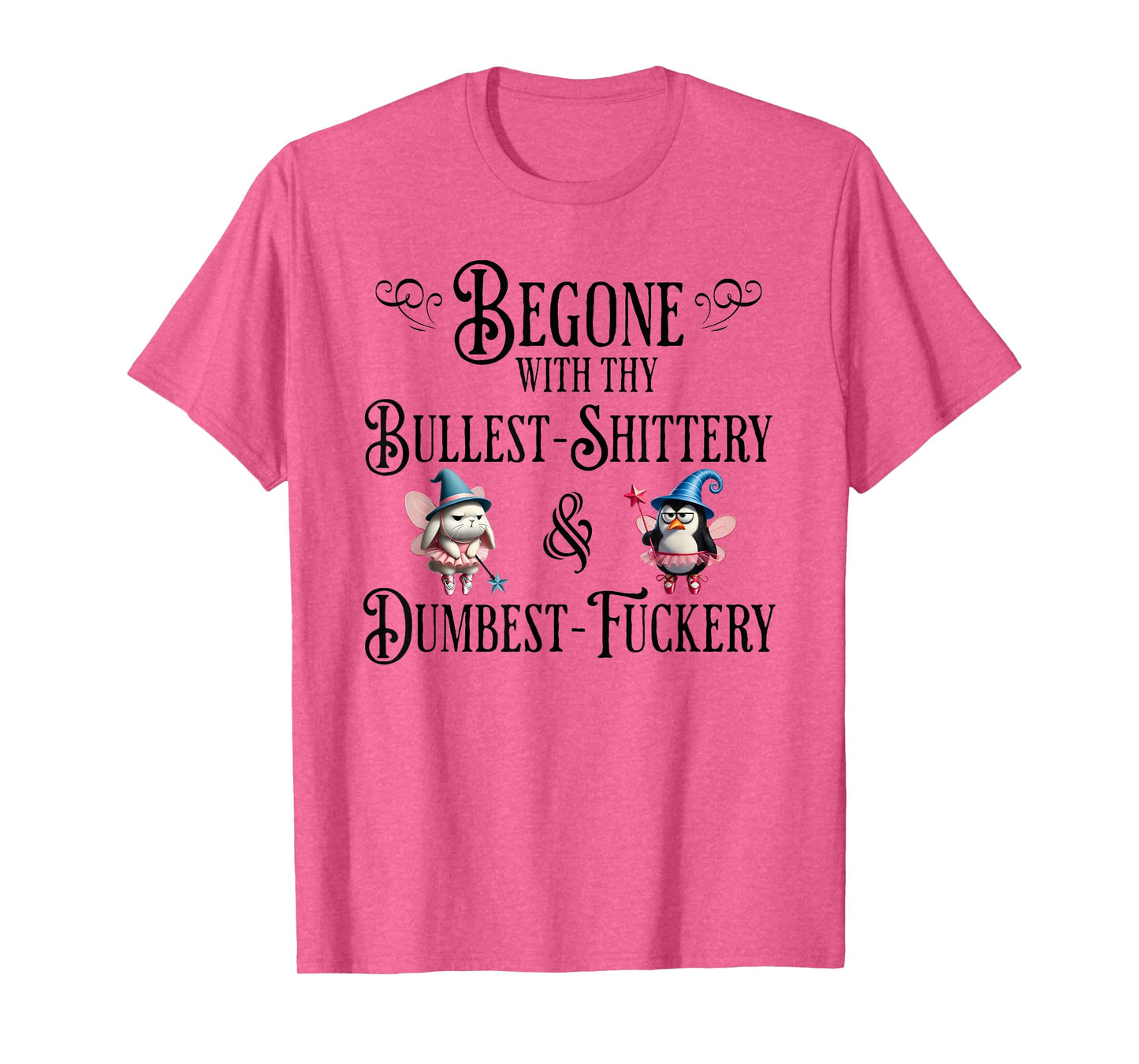 Begone With Thy Bullshittery and Dumbfuckery, funny design T-Shirt