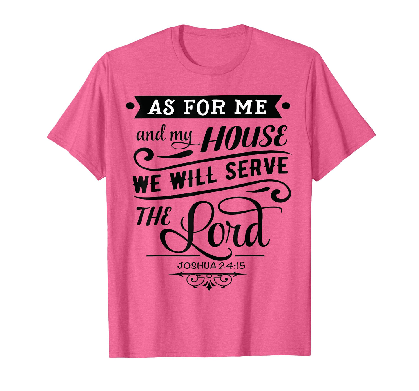 As for me and my house, we will serve the LORD. Joshua 24.15 T-Shirt