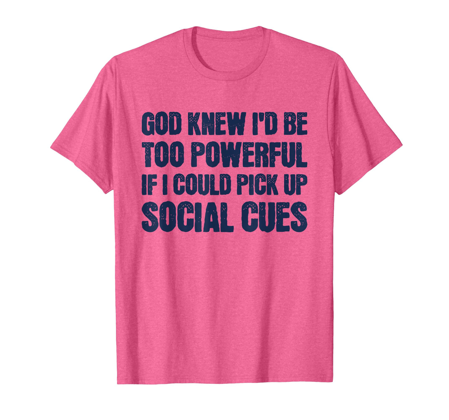 God Knew I'd Be Too Powerful If I Could Pick Up Social Cues T-Shirt