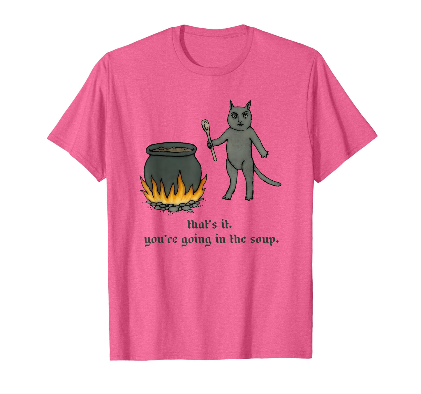 Cat That's It You're Going In The Soup Funny Saying Quote T-Shirt for Men Women