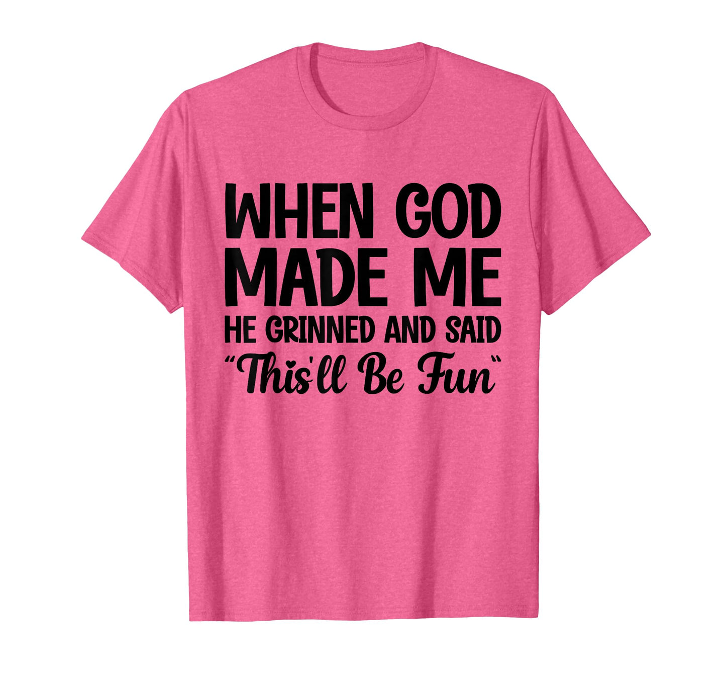 When God Made Me He Grinned and Said This'll Be Fun T-Shirt