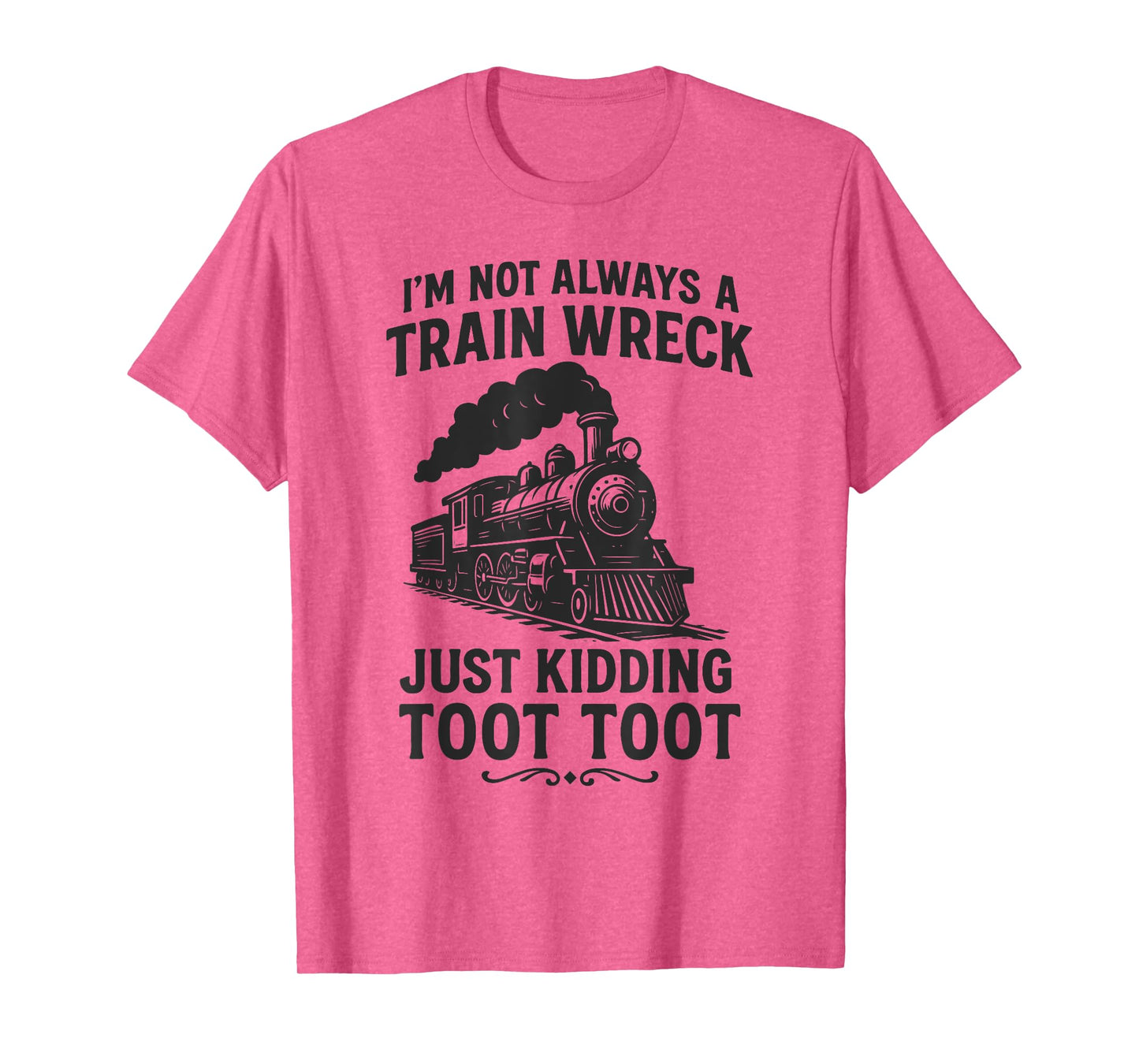 I'm Not Always A Train Wreck Just Kidding Toot Toot Train T-Shirt