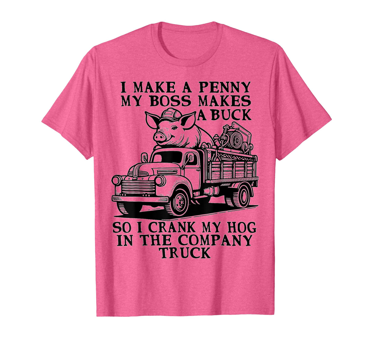 funny Hog Cranking Quote I Make A Penny My Boss Makes A Buck T-Shirt