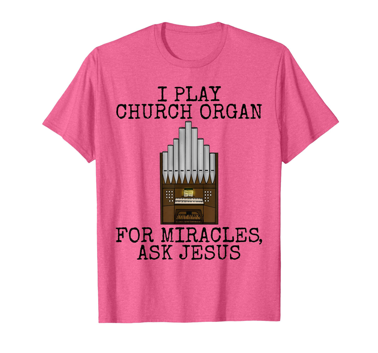 I Play Church Organ, For Miracles Ask Jesus, Church Organist T-Shirt