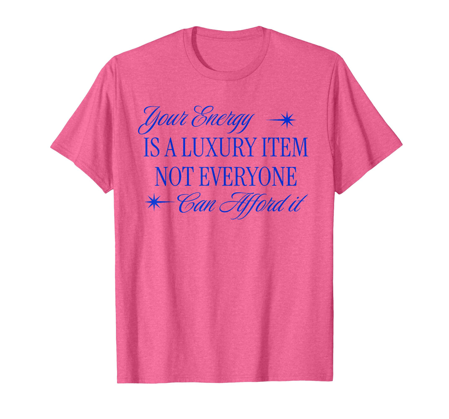 Your Energy is a Luxury Item not Everyone can Afford it T-Shirt