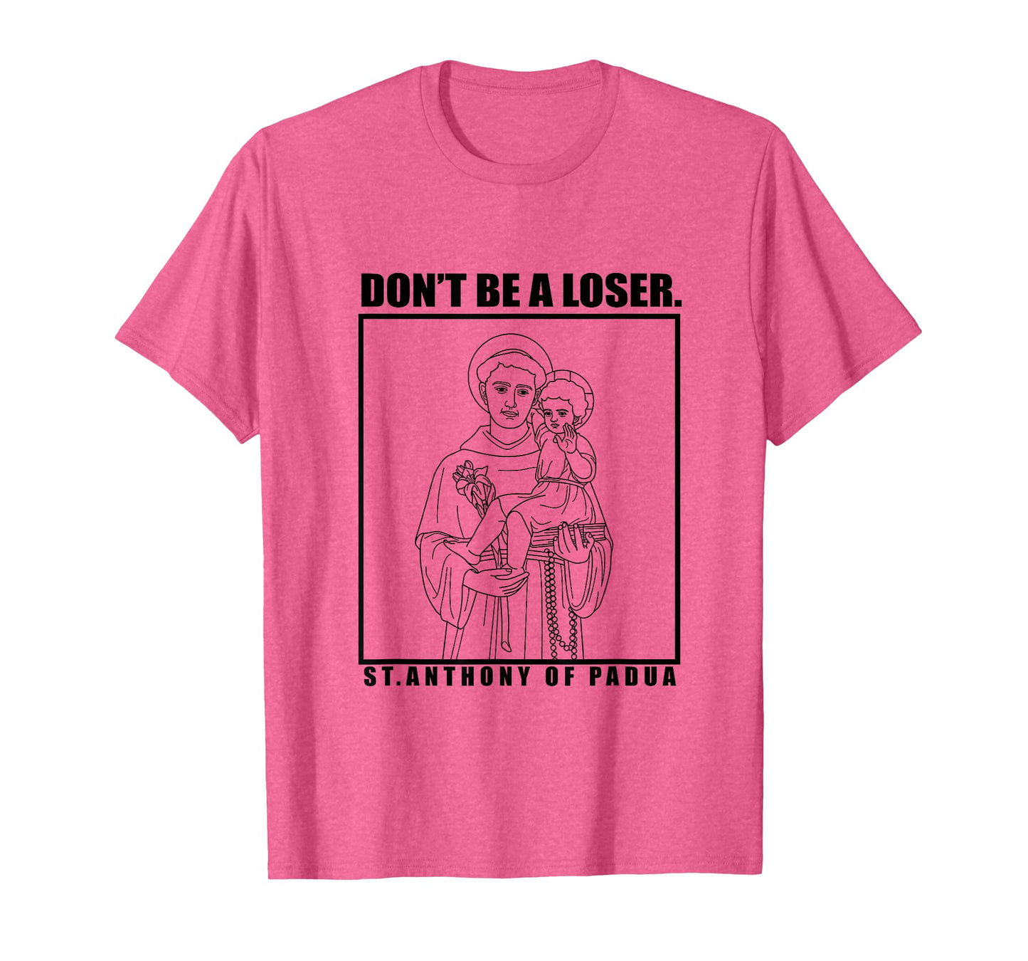 St. Anthony OF Padua Don't Be A Loser T-Shirt