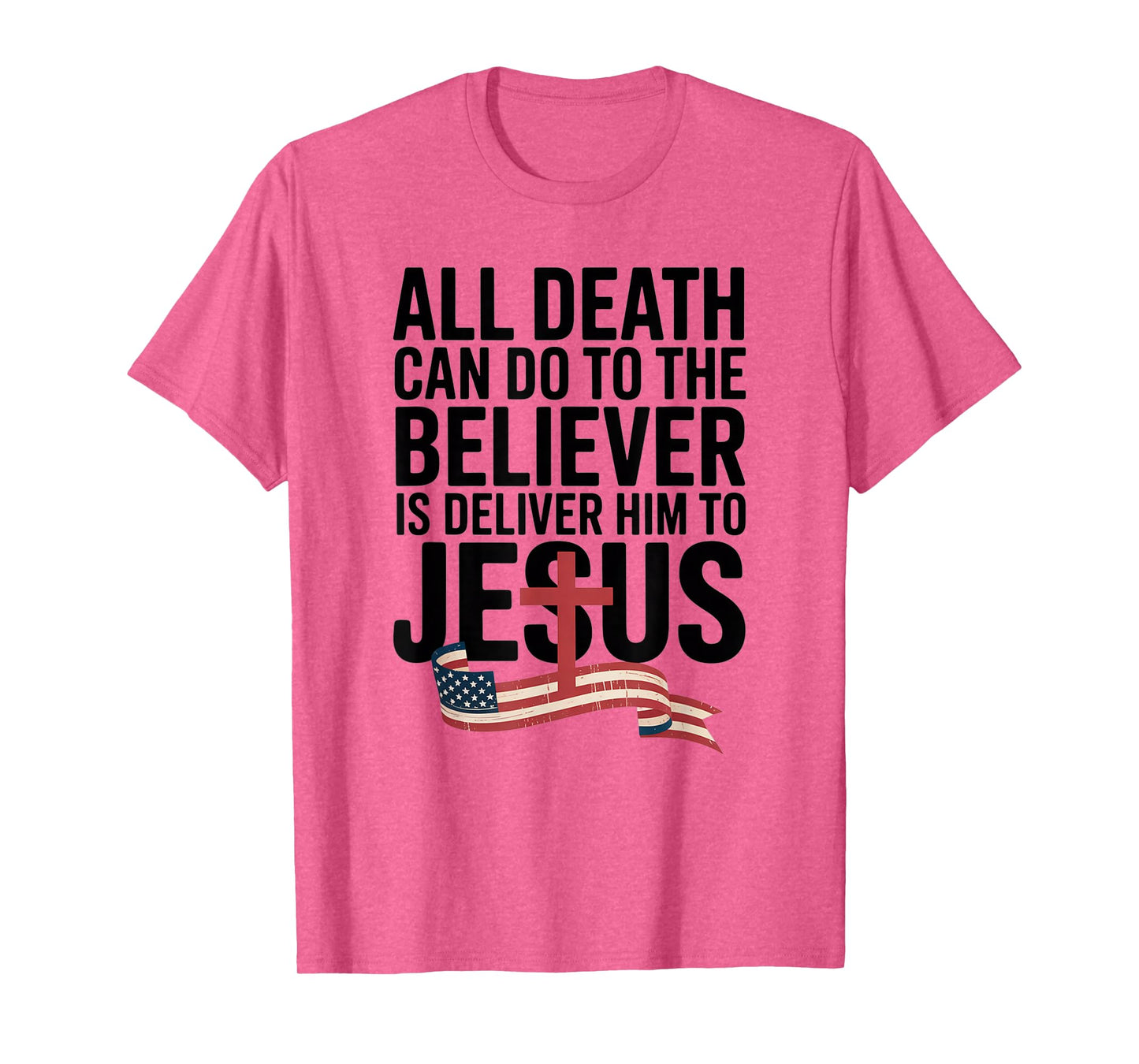 All Death Can Do to The Believer is Deliver Him to Jesus T-Shirt