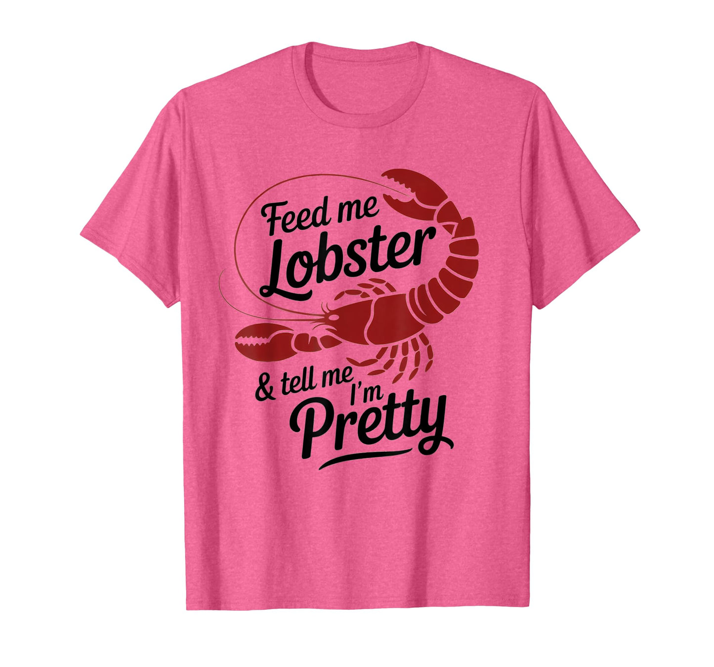 Feed Me Lobster Tell Me I'm Pretty Lobster Lover Saying Fun T-Shirt