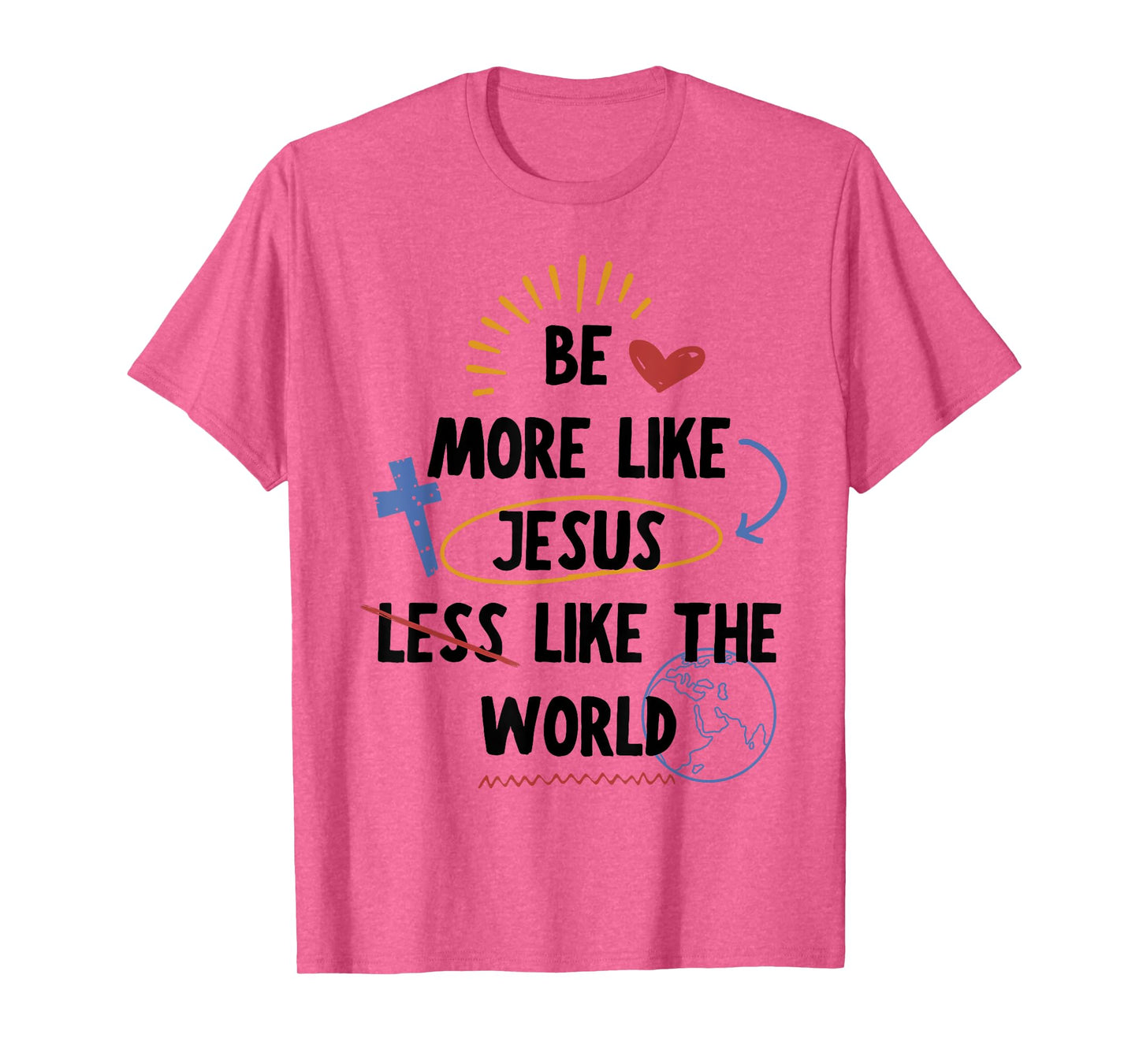 Be More like Jesus Less Like The World T-Shirt