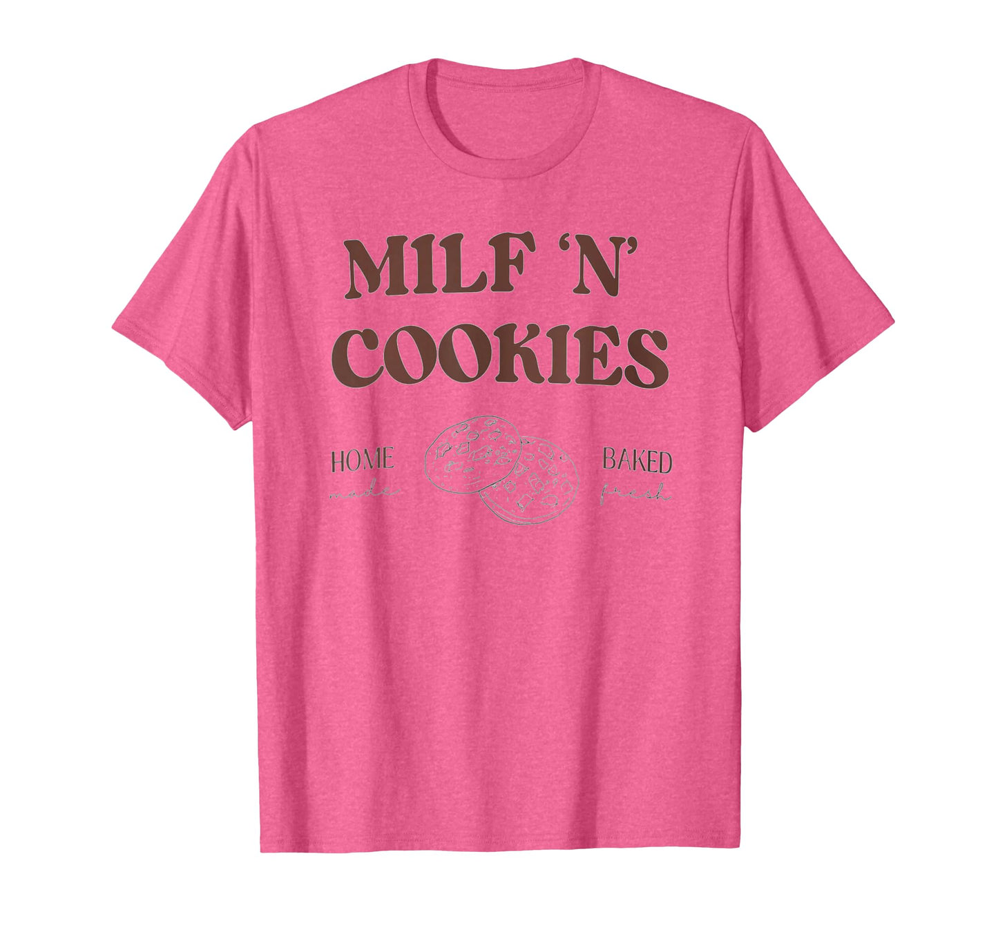 Milf ‘N’ Cookies Home Made Baked Fresh Funny Mother's Day T-Shirt