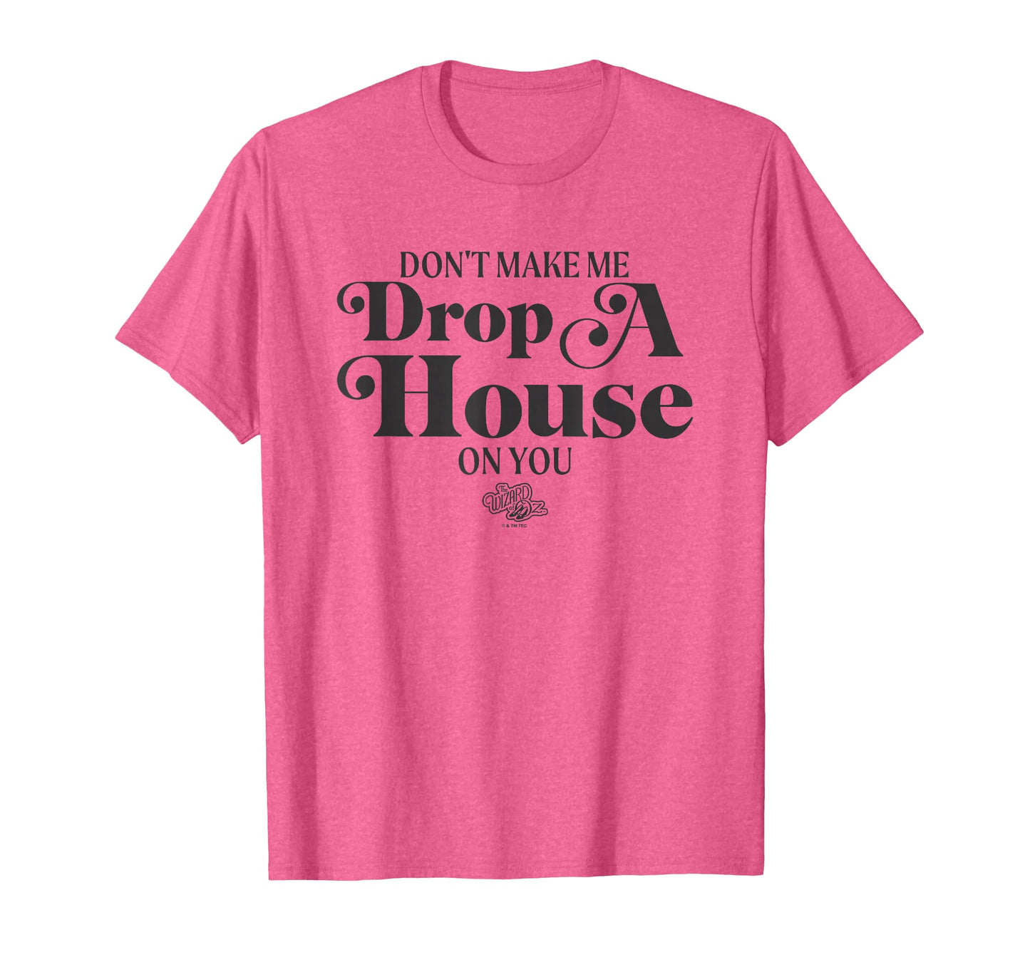 The Wizard Of Oz Don't Make Me Drop A House On You Quote T-Shirt