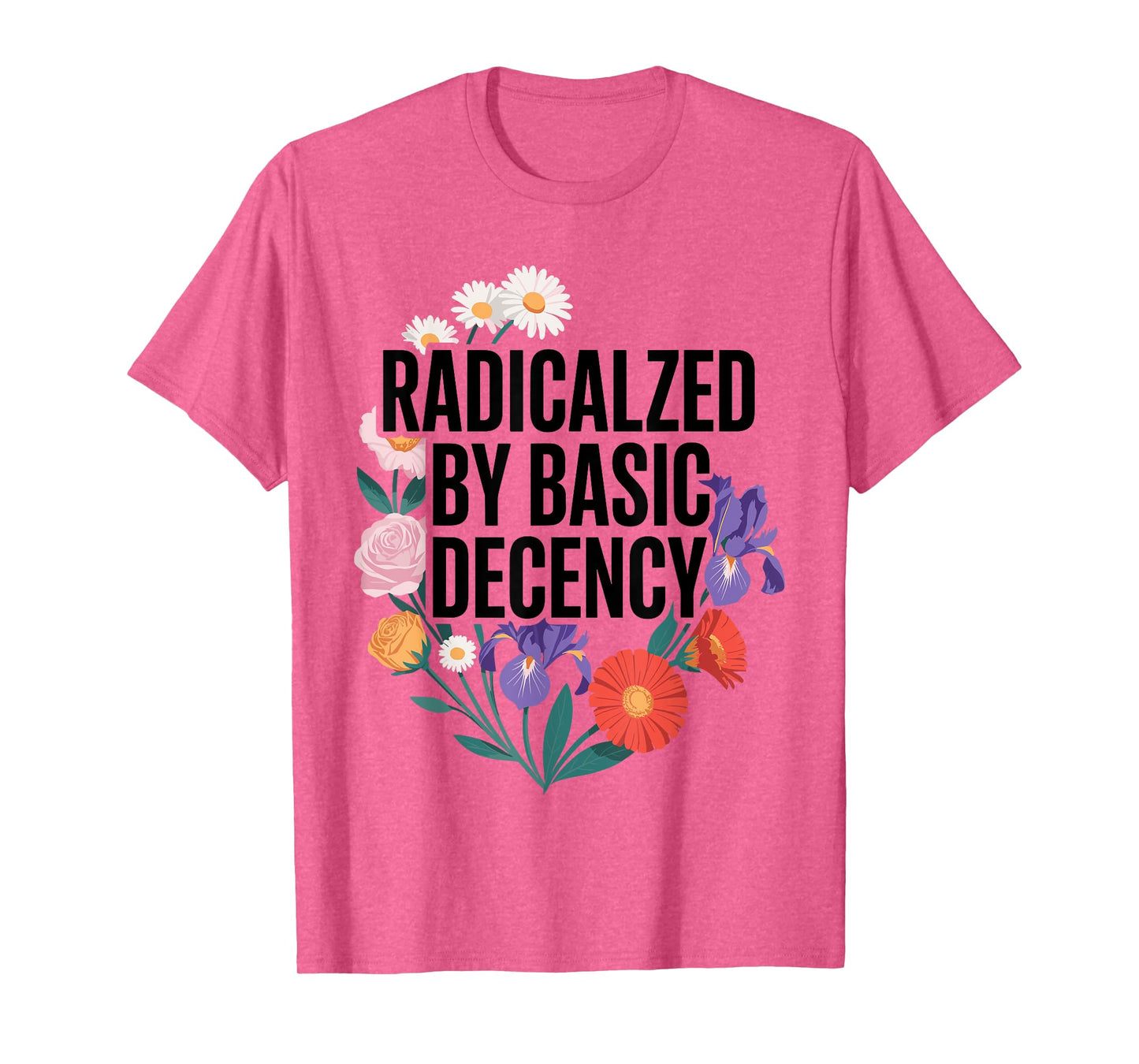 Funny Activism Radicalized by Basic Decency Cool Floral T-Shirt
