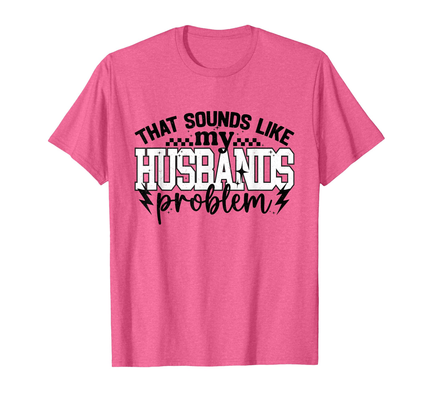 That Sound Like My Husbands Problem Snarky Humor Wife Life T-Shirt