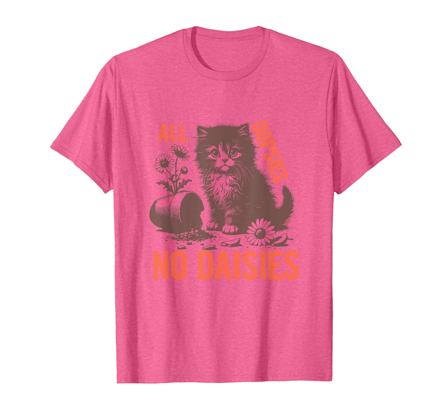 All Oopsies No Daisies Funny Sarcastic Cat Daisy Tee Men Women T-Shirt