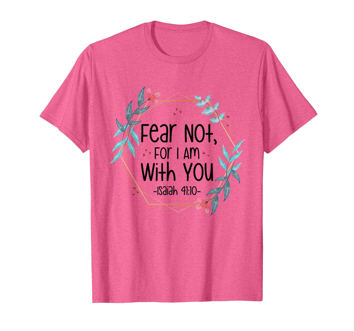 Fear Not, For I Am With You Isaiah 41:10 Bible Quote T-Shirt